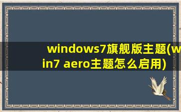 windows7旗舰版主题(win7 aero主题怎么启用)